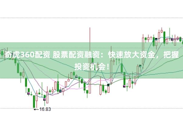 奇虎360配资 股票配资融资：快速放大资金，把握投资机会！