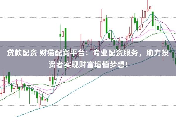 贷款配资 财猫配资平台：专业配资服务，助力投资者实现财富增值梦想！