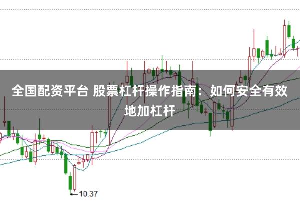 全国配资平台 股票杠杆操作指南：如何安全有效地加杠杆