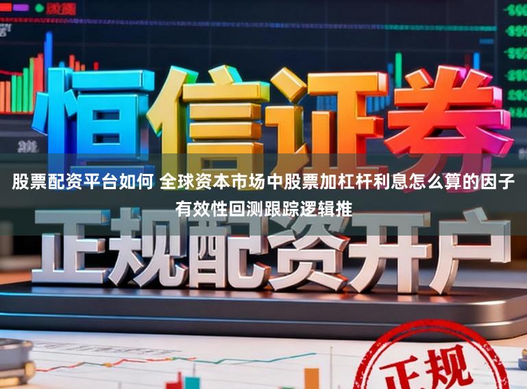 股票配资平台如何 全球资本市场中股票加杠杆利息怎么算的因子有效性回测跟踪逻辑推