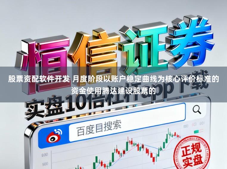 股票资配软件开发 月度阶段以账户稳定曲线为核心评价标准的资金使用腾达建设股票的