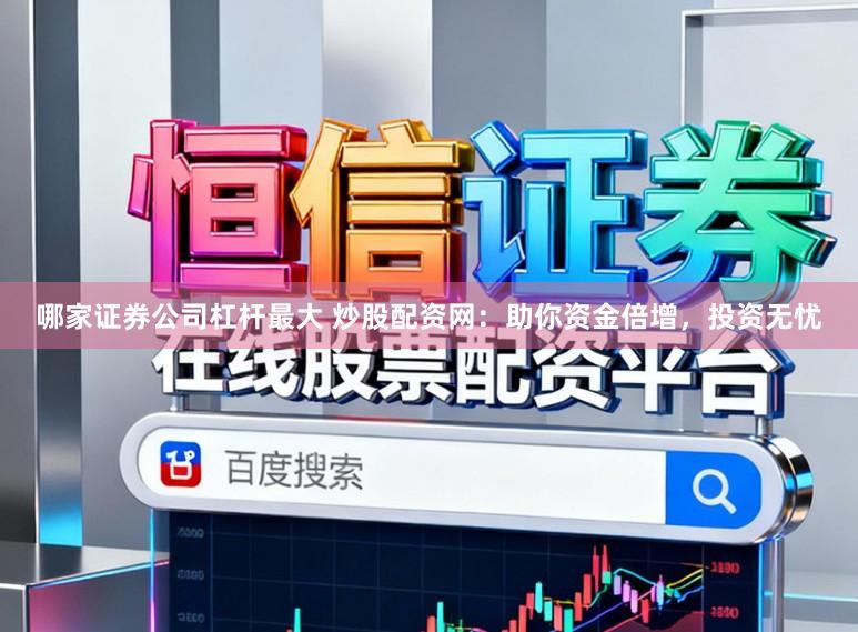 哪家证券公司杠杆最大 炒股配资网:助你资金倍增,投资无忧
