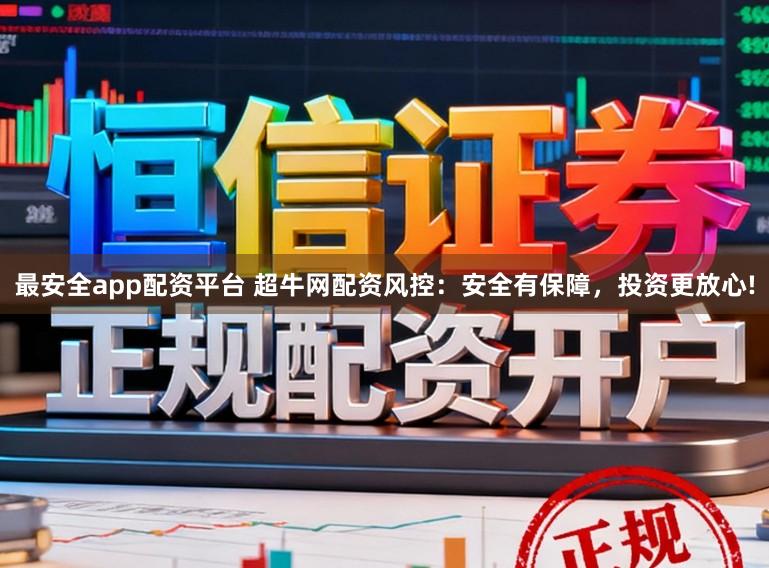 最安全app配资平台 超牛网配资风控：安全有保障，投资更放心!