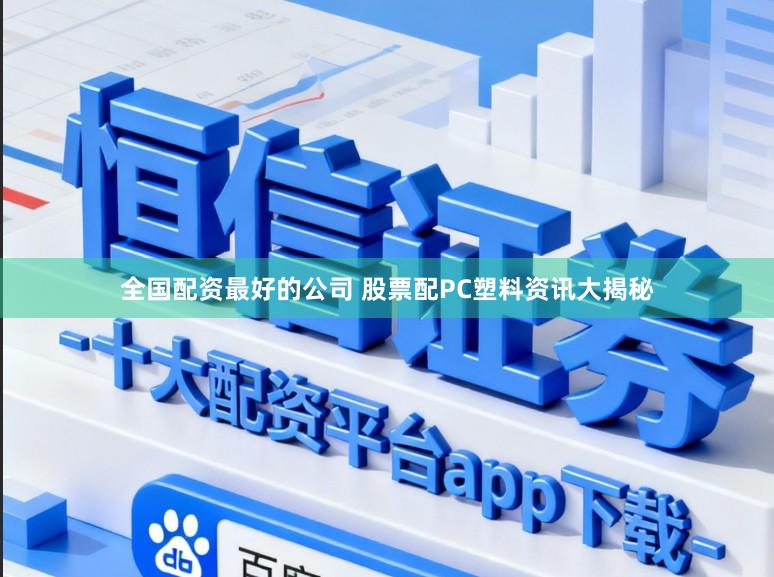 全国配资最好的公司 股票配PC塑料资讯大揭秘