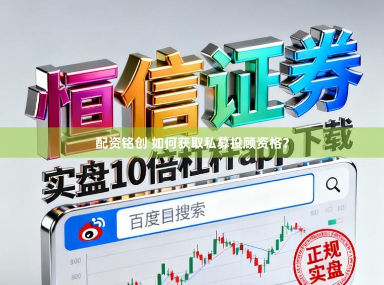 配资铭创 如何获取私募投顾资格？