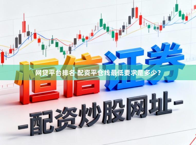 网贷平台排名 配资平仓线最低要求是多少？