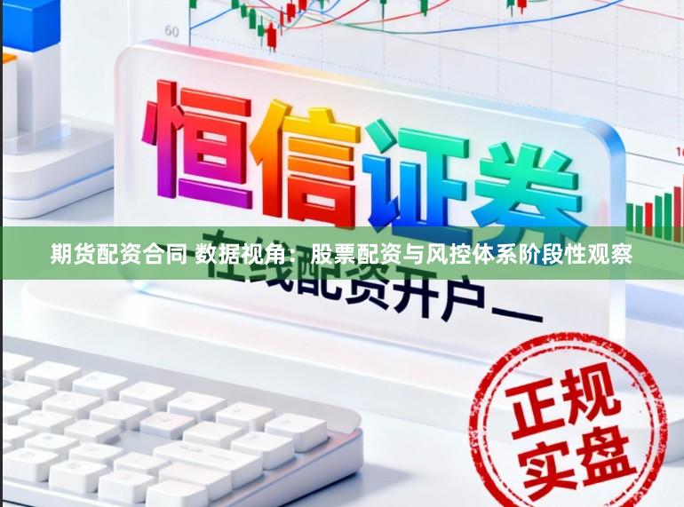 期货配资合同 数据视角：股票配资与风控体系阶段性观察