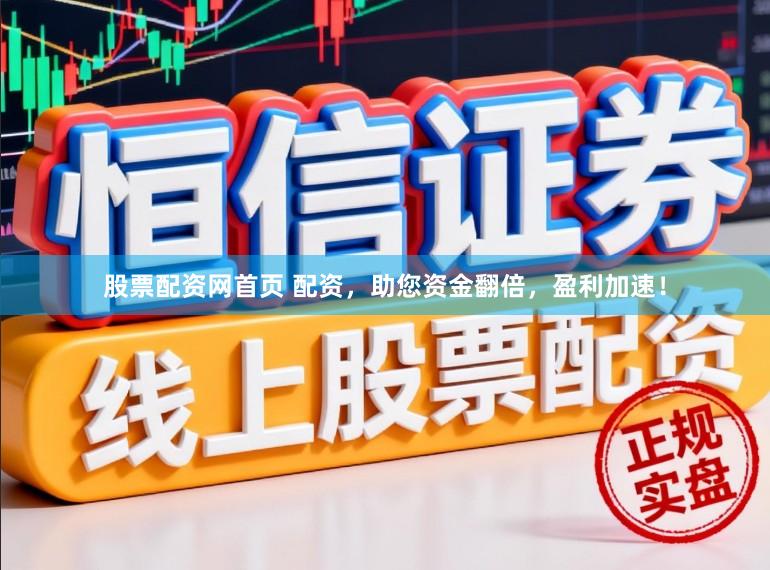 股票配资网首页 配资，助您资金翻倍，盈利加速！