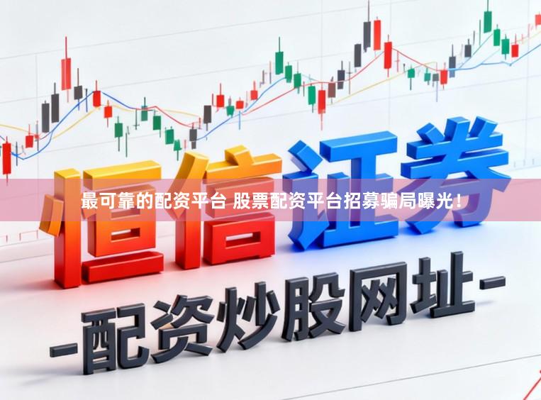最可靠的配资平台 股票配资平台招募骗局曝光！