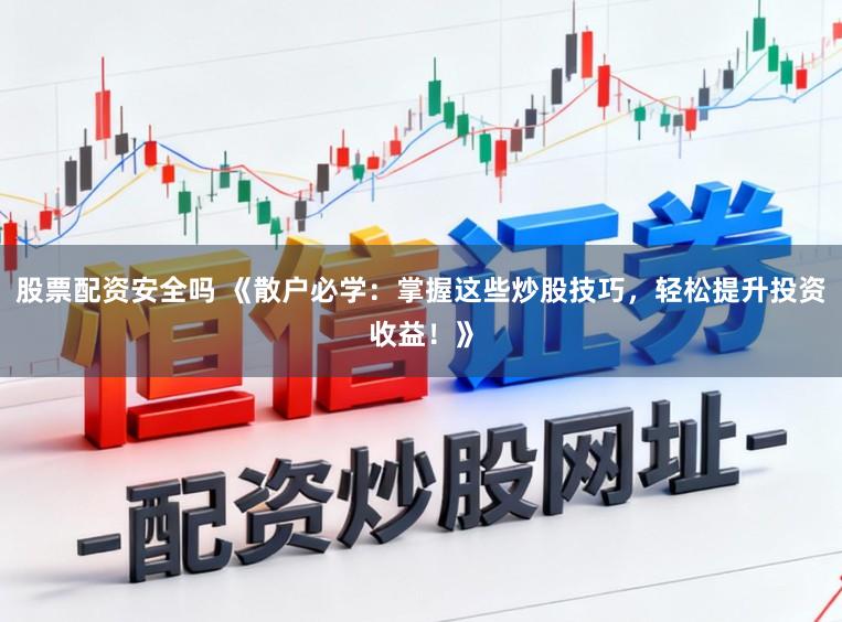 股票配资安全吗 《散户必学：掌握这些炒股技巧，轻松提升投资收益！》