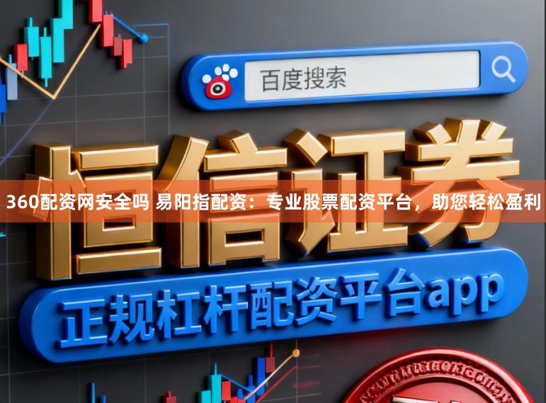 360配资网安全吗 易阳指配资:专业股票配资平台,助您轻松盈利