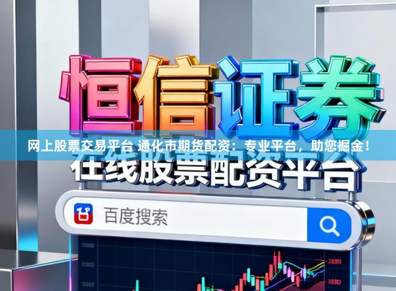 网上股票交易平台 通化市期货配资：专业平台，助您掘金！